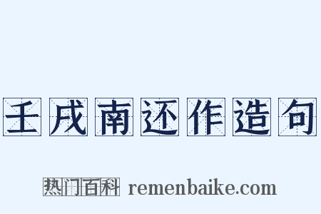 壬戌南还作造句是什么意思的图片